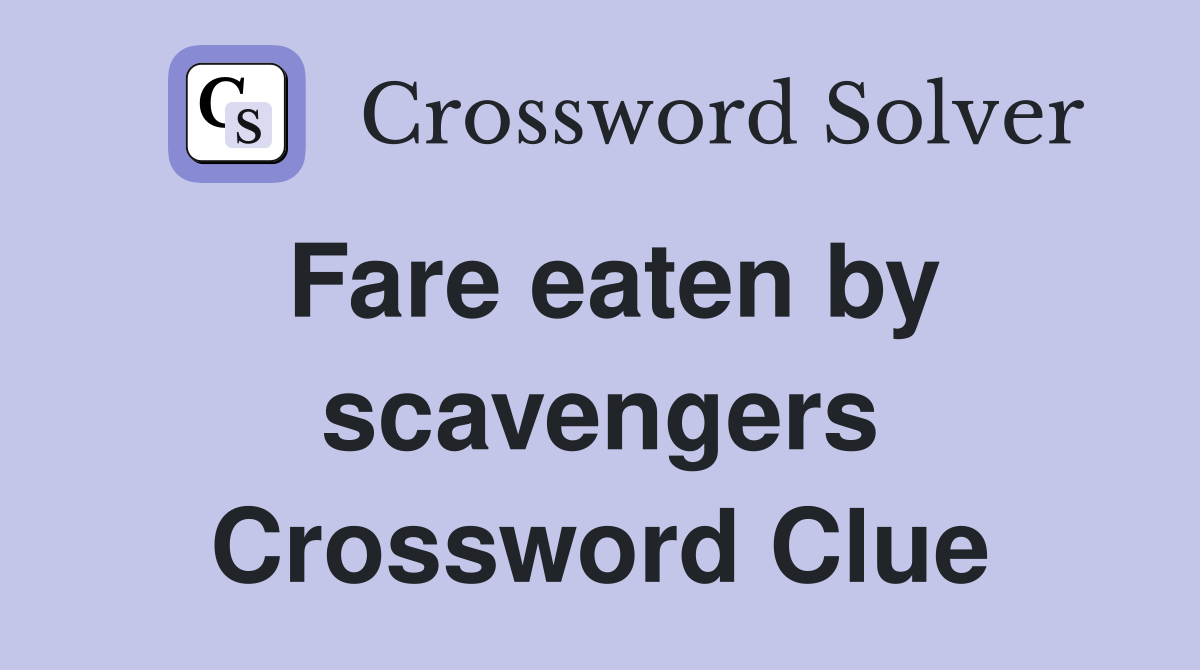Fare eaten by scavengers Crossword Clue Answers Crossword Solver
